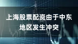 上海股票配资由于中东地区发生冲突
