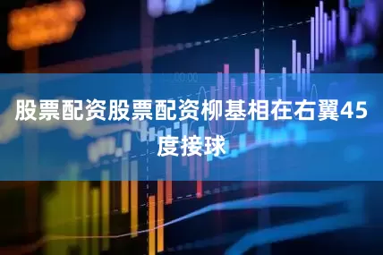 股票配资股票配资柳基相在右翼45度接球